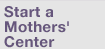 Start A Mothers' Center